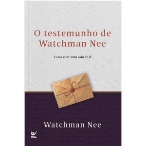 O testemunho de Watchman Nee - EDITORA VIDA