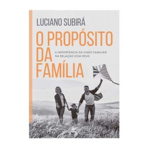 O propósito da família: a importância da visão fam - EDITORA VIDA