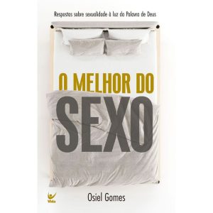 O melhor do sexo: Respostas sobre sexualidade à lu - EDITORA VIDA