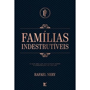 Famílias indestrutíveis: o que não lhe ensinaram s - EDITORA VIDA