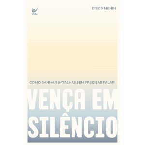 Vença em silêncio: como ganhar batalhas sem precis - EDITORA VIDA