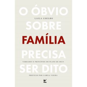 O óbvio sobre família precisa ser dito: Verdades e - EDITORA VIDA