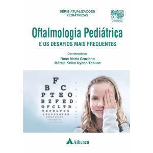 OFTALMOLOGIA PEDIÁTRICA E OS DESAFIOS MAIS FREQUEN - EDITORA ATHENEU