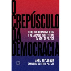 O CREPÚSCULO DA DEMOCRACIA: COMO O AUTORITARISMO S - RECORD