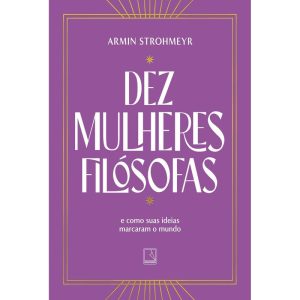 DEZ MULHERES FILÓSOFAS: E COMO SUAS IDEIAS MARCARA - RECORD