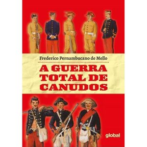 A GUERRA TOTAL DE CANUDOS - GLOBAL EDITORA E DISTRIBUIDORA