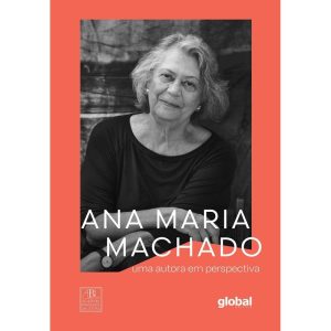 ANA MARIA MACHADO: UMA AUTORA EM PERSPECTIVA - GLOBAL EDITORA E DISTRIBUIDORA