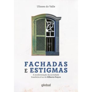 FACHADAS E ESTIGMAS: A MODERNIZAÇÃO DA SOCIEDADE B - GLOBAL EDITORA E DISTRIBUIDORA