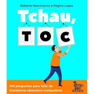TCHAU, TOC: 100 PERGUNTAS PARA FALAR DO TRANSTORNO - MATRIX
