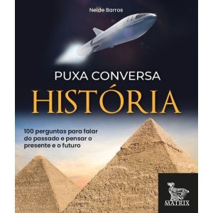 PUXA CONVERSA HISTÓRIA: 100 PERGUNTAS PARA FALAR D - MATRIX