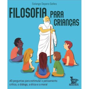 FILOSOFIA PARA CRIANÇAS: 40 PERGUNTAS PARA ESTIMUL - MATRIX