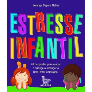 ESTRESSE INFANTIL: 40 PERGUNTAS PARA AJUDAR A CRIA - MATRIX