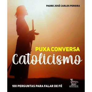 PUXA CONVERSA CATOLICISMO: 100 PERGUNTAS PARA FALA - MATRIX