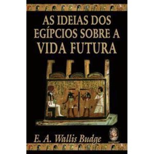 As ideias dos egípcios sobre a vida futura - MADRAS