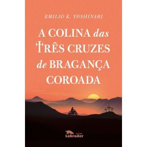 A COLINA DAS TRÊS CRUZES DE BRAGANÇA COROADA - EDITORA LABRADOR