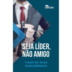 SEJA LÍDER, NÃO AMIGO - EDITORA LABRADOR