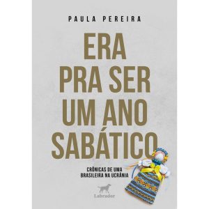 ERA PRA SER UM ANO SABÁTICO: CRÔNICAS DE UMA BRASI - EDITORA LABRADOR