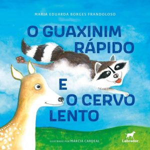 O GUAXINIM RÁPIDO E O CERVO LENTO - EDITORA LABRADOR