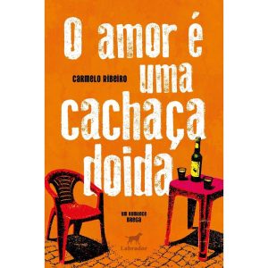 O AMOR É UMA CACHAÇA DOIDA - EDITORA LABRADOR