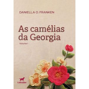 AS CAMÉLIAS DA GEORGIA: VOLUME I - EDITORA LABRADOR