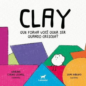 CLAY: QUE FORMA VOCÊ QUER SER QUANDO CRESCER - EDITORA LABRADOR