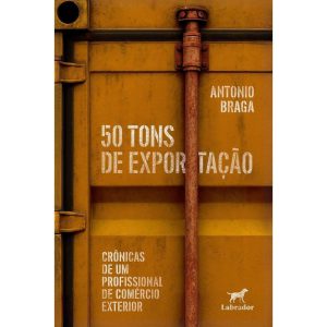 50 TONS DE EXPORTAÇÃO: CRÔNICAS DE UM PROFISSIONAL - EDITORA LABRADOR