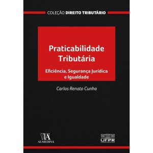 Praticabilidade tributária: eficiência, segurança  - ALMEDINA