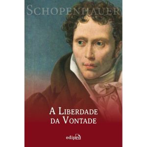 A LIBERDADE DA VONTADE - SCHOPENHAUER - EDIPRO
