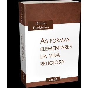 AS FORMAS ELEMENTARES DA VIDA RELIGIOSA: O SISTEMA - EDIPRO