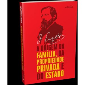 A ORIGEM DA FAMÍLIA, DA PROPRIEDADE PRIVADA E DO E - EDIPRO