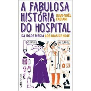 A fabulosa história do hospital: da idade média ao - L&PM