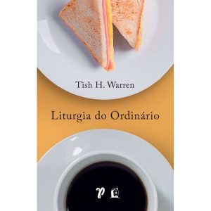 LITURGIA DO ORDINÁRIO: PRÁTICAS SAGRADAS NA VIDA C - THOMAS NELSON BRASIL