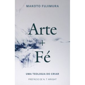 ARTE E FÉ: UMA TEOLOGIA DO CRIAR - THOMAS NELSON BRASIL