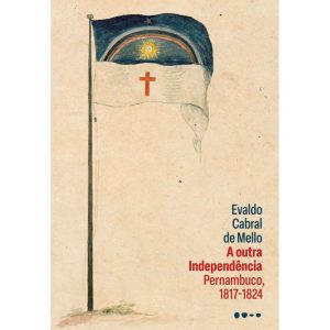 A outra Independência: Pernambuco, 1817-1824 - TODAVIA