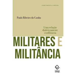 MILITARES E MILITÂNCIA - 2ª EDIÇÃO: UMA RELAÇÃO DI - EDITORA UNESP