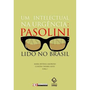 UM INTELECTUAL NA URGÊNCIA: PASOLINI LIDO NO BRASI - EDITORA UNESP