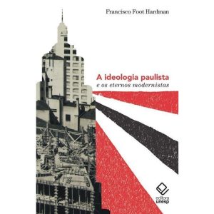 A IDEOLOGIA PAULISTA E OS ETERNOS MODERNISTAS - EDITORA UNESP
