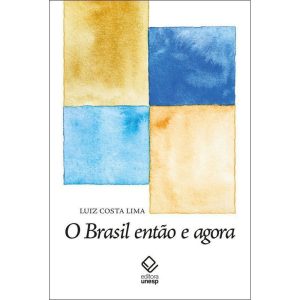 O BRASIL ENTÃO E AGORA - EDITORA UNESP