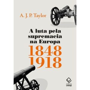 A LUTA PELA SUPREMACIA NA EUROPA: 1848-1918 - EDITORA UNESP