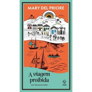 A VIAGEM PROIBIDA: NAS TRILHAS DO OURO - EDITORA UNESP