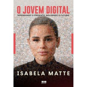 O JOVEM DIGITAL: REPENSANDO O PRESENTE, MOLDANDO O - BESTSELLER