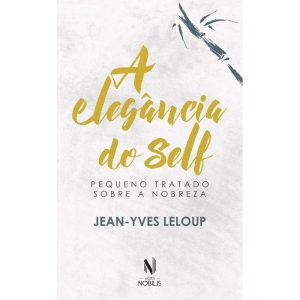 A ELEGÂNCIA DO SELF: PEQUENO TRATADO SOBRE A NOBRE - VOZES NOBILIS
