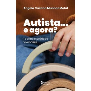 AUTISTA... E AGORA?: TEORIAS E PRÁTICAS VIVENCIAIS - EDITORA VOZES