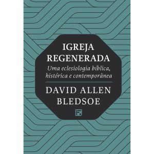 IGREJA REGENERADA: UMA ECLESIOLOGIA BÍBLICA, HISTÓ - EDITORA FIEL