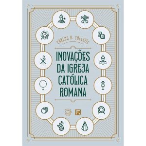 INOVAÇÕES DA IGREJA CATOLICA ROMANA - EDITORA FIEL