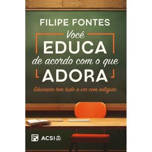 VOCÊ EDUCA DE ACORDO COM O QUE ADORA: EDUCAÇÃO TEM - EDITORA FIEL