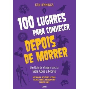 100 lugares para conhecer depois de morrer: Um gui - CULTRIX