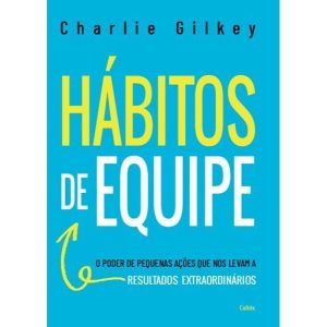 Hábitos de equipe: O poder de pequenas ações que n - CULTRIX