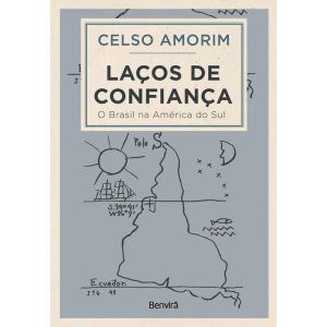 LAÇOS DE CONFIANÇA - O BRASIL NA AMÉRICA DO SUL -  - BENVIRÁ