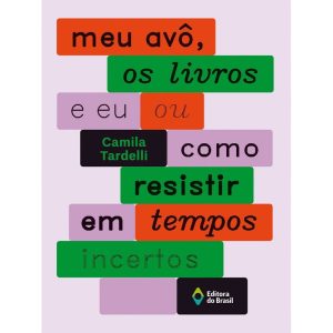 MEU AVÔ, OS LIVROS E EU OU COMO RESISTIR EM TEMPOS - EDITORA DO BRASIL